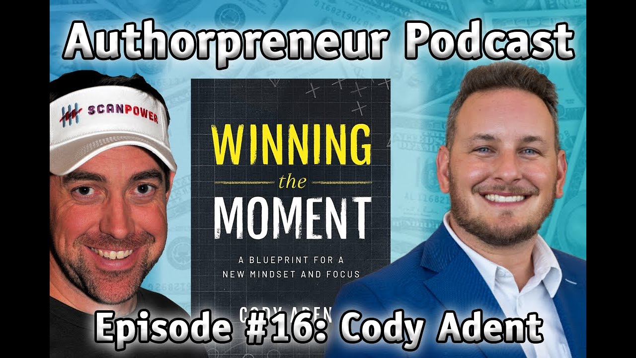 Authorpreneur Podcast #16: Cody Adent & Winning the Moment: A Blueprint for a New Mindset and Focus