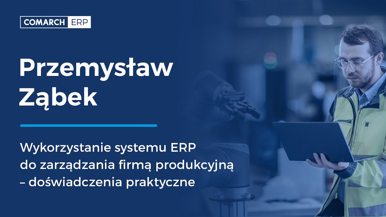 Wykorzystanie systemu ERP do zarządzania firmą produkcyjną – doświadczenia praktyczne