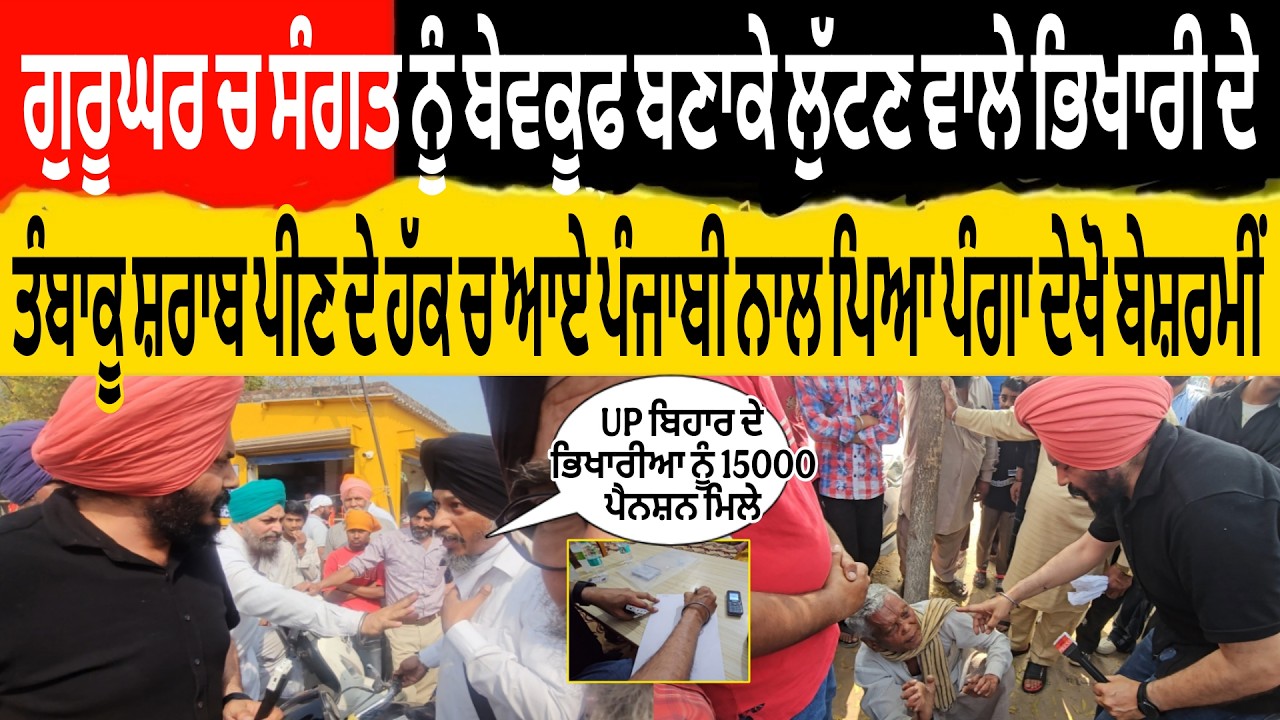 ਗੁਰੂਘਰ ਚ ਸੰਗਤ ਨੂੰ ਬੇਵਕੂਫ ਬਣਾਕੇ ਲੁੱਟਣ ਵਾਲੇ ਭਿਖਾਰੀ ਦੇ ਤੰਬਾਕੂ ਸ਼ਰਾਬ ਪੀਣ ਦੇ ਹੱਕ ਚ ਆਏ ਪੰਜਾਬੀ ਨਾਲ ਪਿਆ ਪੰਗਾ