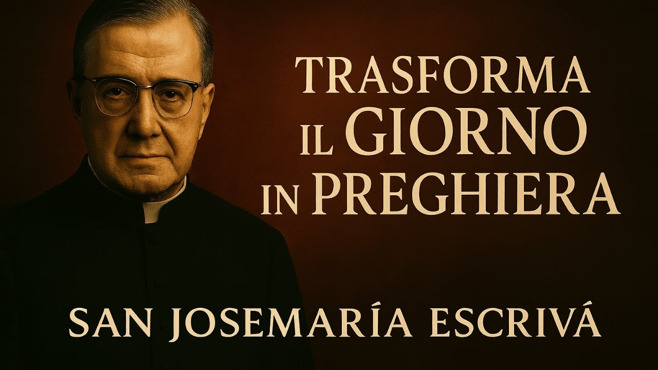TRASFORMA IL GIORNO IN PREGHIERA &ndash; SAN JOSEMAR&Iacute;A ESCRIV&Aacute;