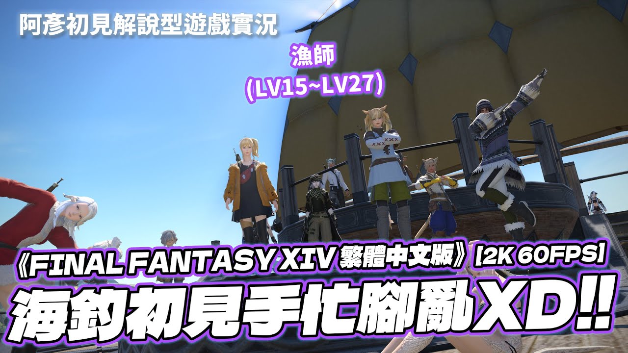《FINAL FANTASY XIV 繁中版》海釣初見手忙腳亂XD!! (漁師LV15~LV27) 阿彥初見解說型遊戲實況 PC版 FF14 FFXIV [2K60FPS]