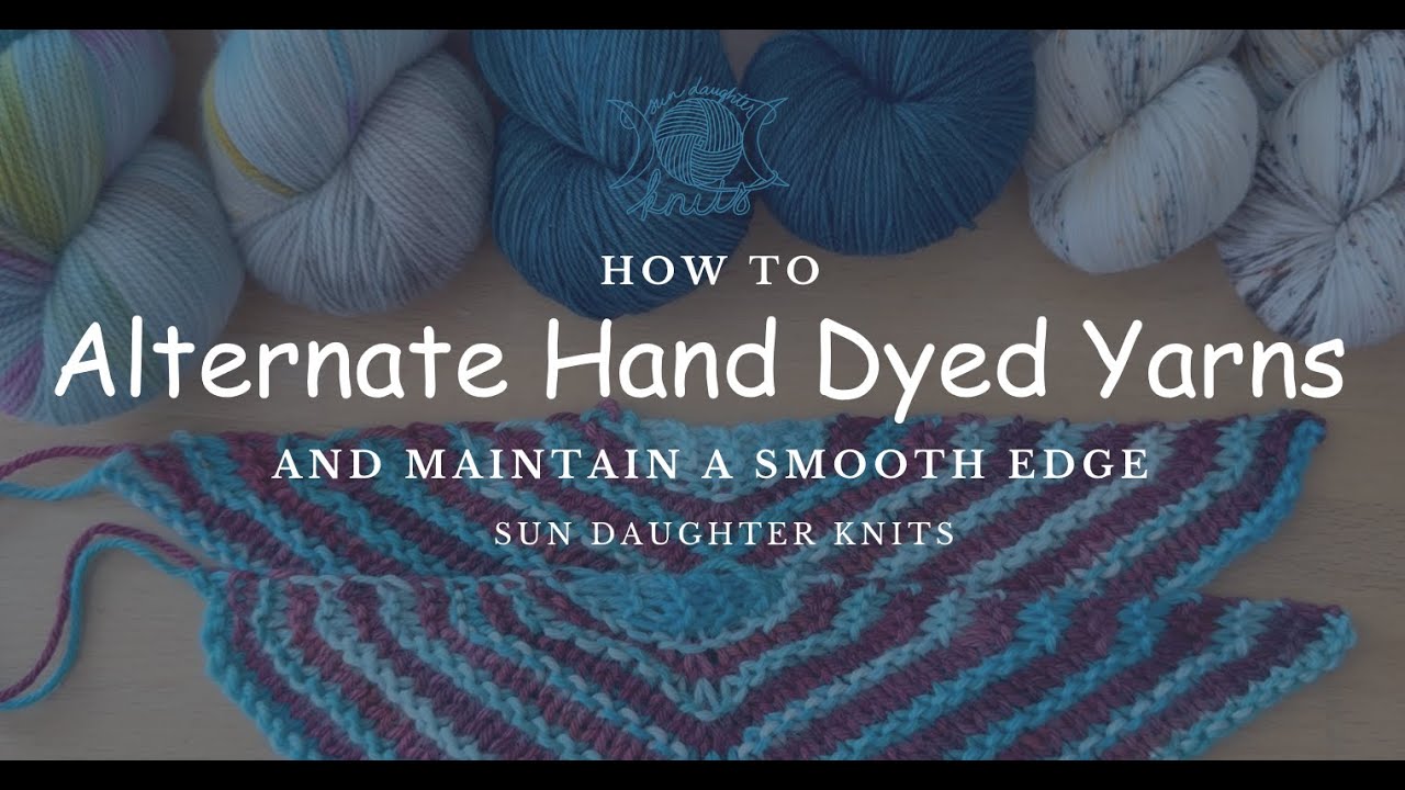 How to Alternate Hand Dyed Yarn When Knitting and Maintain A Smooth Edge