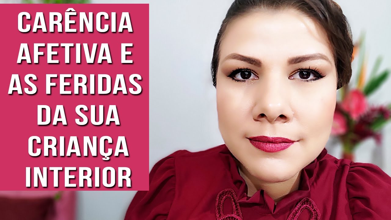 CARÊNCIA AFETIVA  - FERIDAS DA SUA CRIANÇA INTERIOR