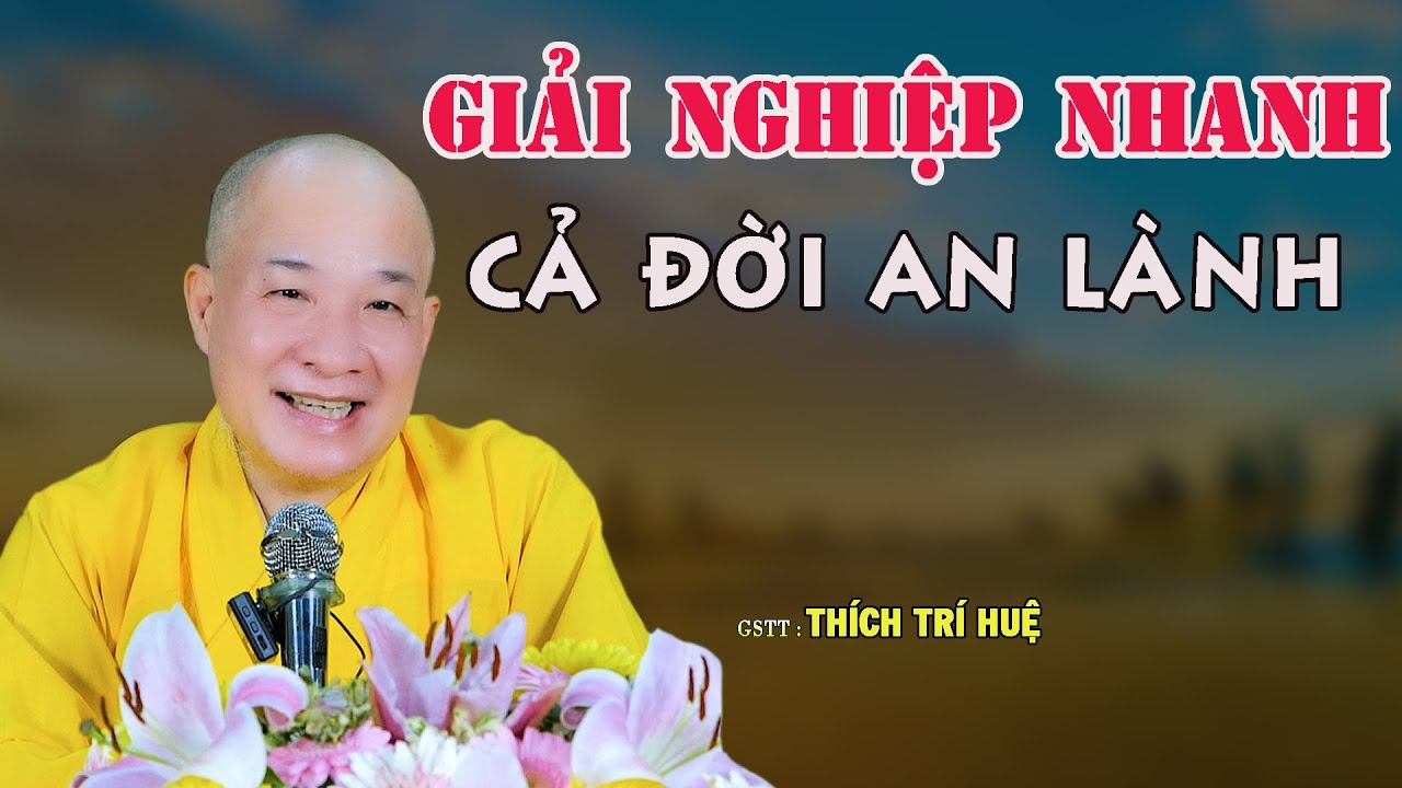Giải Nghiệp Nhanh Trước Sau Cũng Chứng Đắc - Cực hay. Thầy Thích Trí Huệ