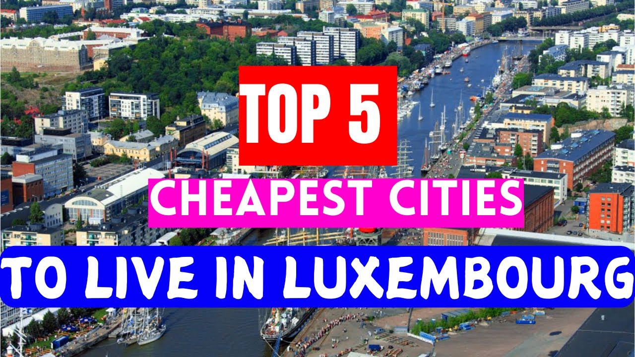 TOP 5 CHEAPEST CHEAPEST CITIES TO LIVE IN LUXEMBOURG