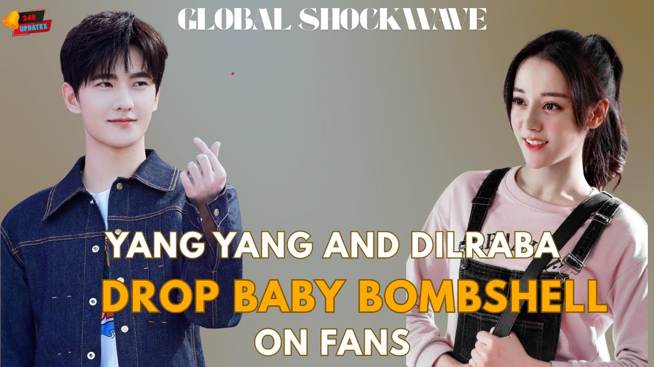 The Internet Can’t Handle This: Yang Yang and Dilraba Drop a Baby Bombshell #yangyang #dilraba