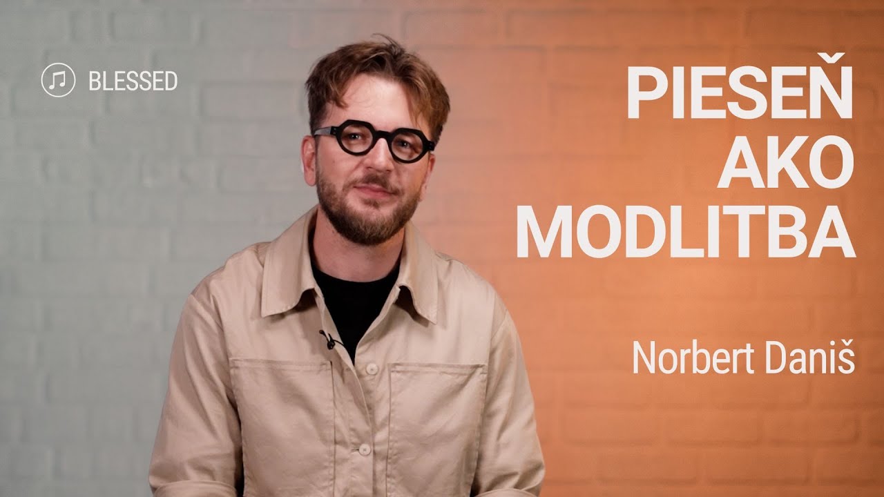 PIESEŇ AKO MODLITBA | Norbert Daniš | Blessed