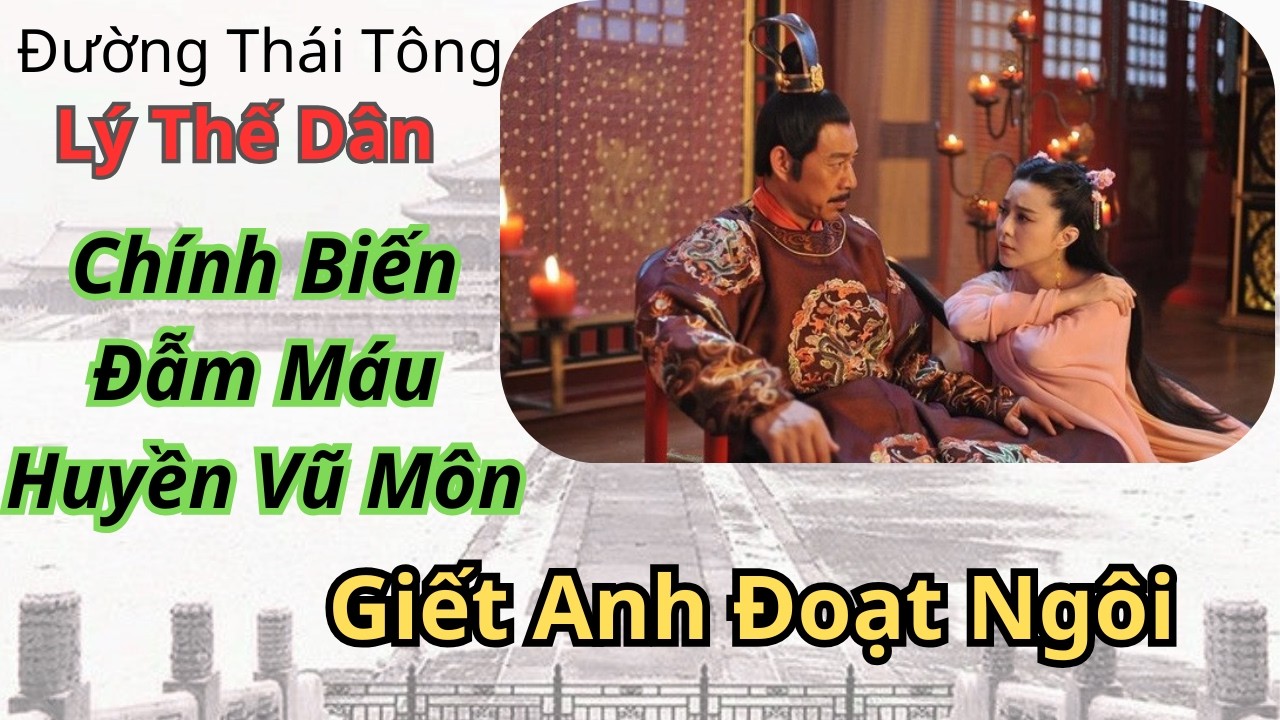 Bí Mật Đáng Sợ Của Lý Thế Dân, Vị Hoàng Đế Giết Anh Cướp Ngôi, Đoạt Vợ