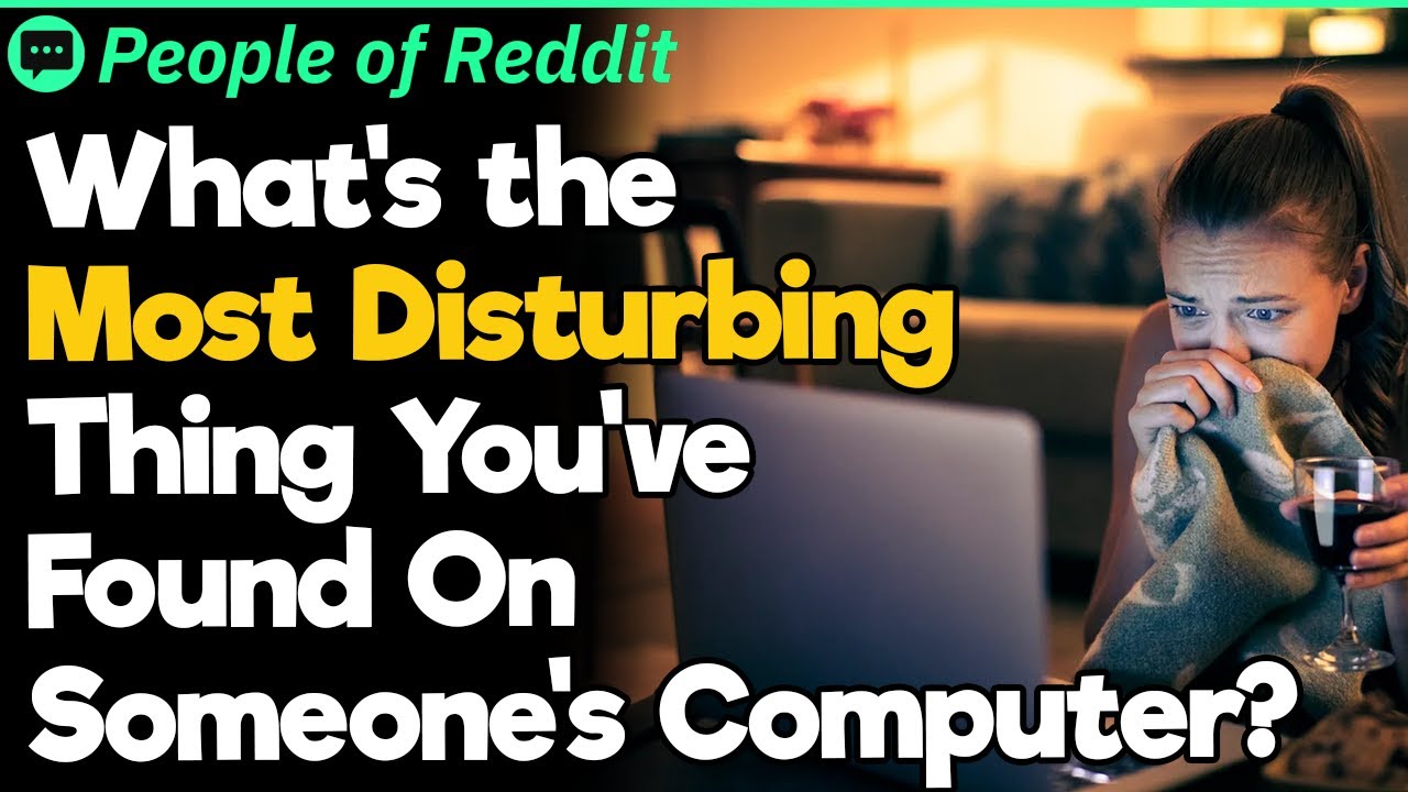 What's the Most Disturbing Thing You've Found On Someone's Computer?