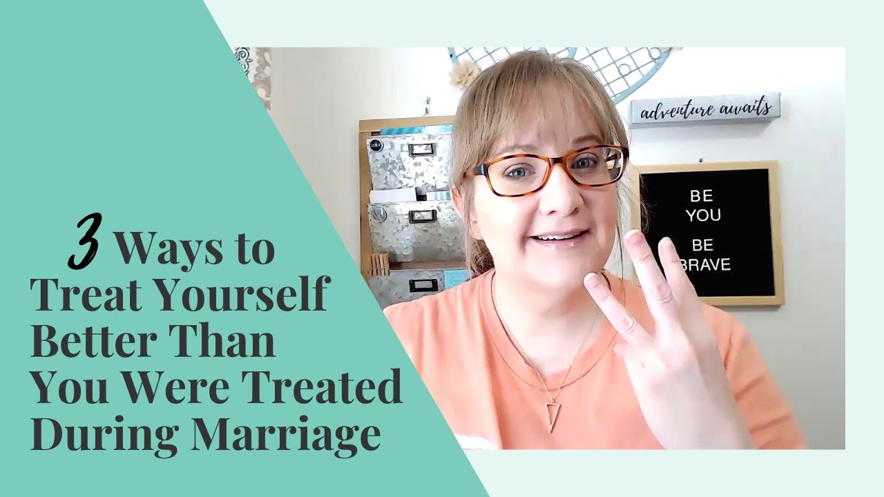 3 Ways to Treat Yourself Better Than You Were Treated During Marriage