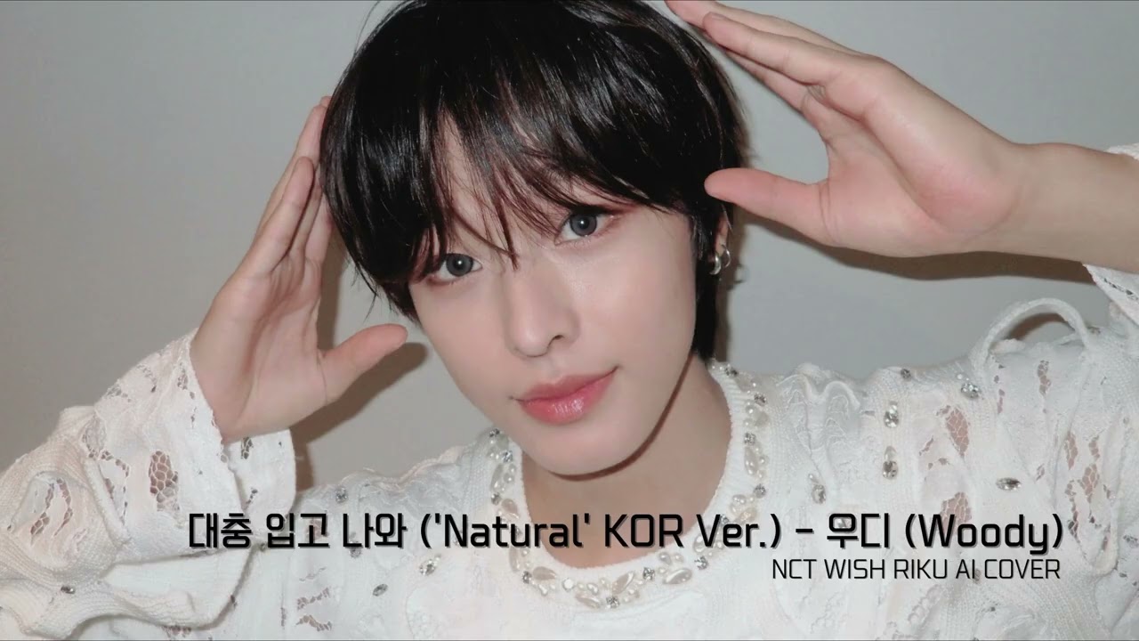 대충 입고 나와 (‘Natural’ KOR Ver.) - 우디 (Woody)/NCT WISH RIKU(#리쿠) AI COVER