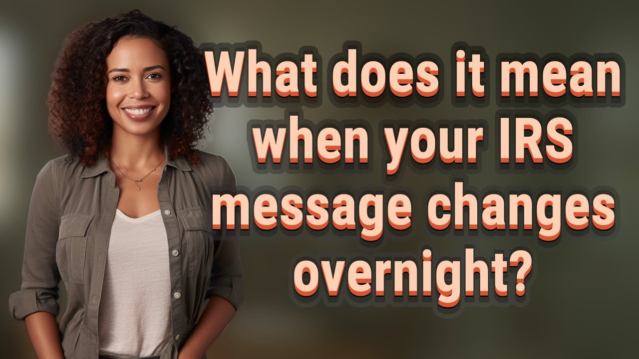 What does it mean when your IRS message changes overnight?