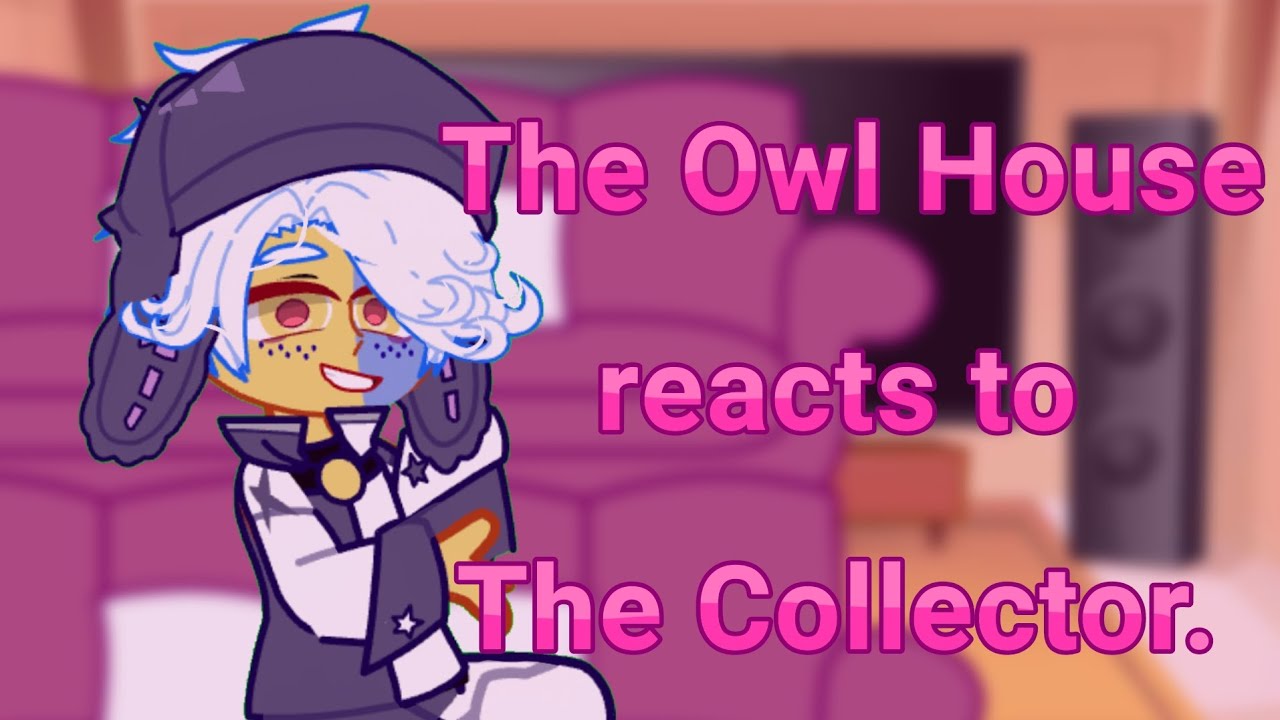 The Owl House reacts to The Collector || toh + hexide squad || rush ||