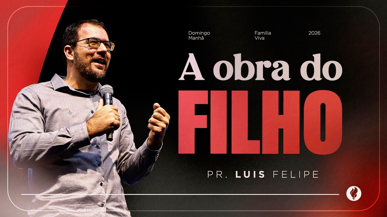 A Obra Do Filho - Pr. Luis Felipe | Culto Celebração Manhãa
