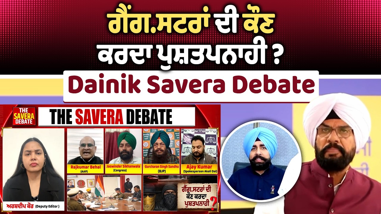 ਗੈਂਗਸਟਰਾਂ ਦੀ ਕੌਣ ਕਰਦਾ ਪੁਸ਼ਤਪਨਾਹੀ ? ਆਹਮੋ-ਸਾਹਮਣੇ ਹੋਈਆਂ ਸਿਆਸੀ ਪਾਰਟੀਆਂ ! Savera Debate