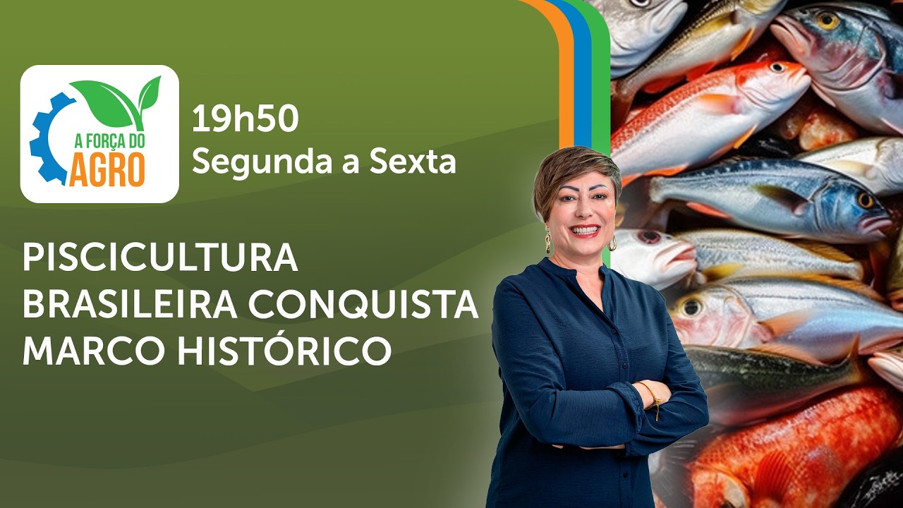 A Força do Agro, com Joice Maffezzolli - Piscicultura brasileira conquista marco histórico