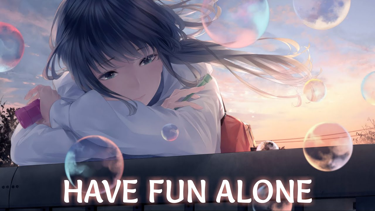 Nightcore - Have Fun Alone - (Lyrics)