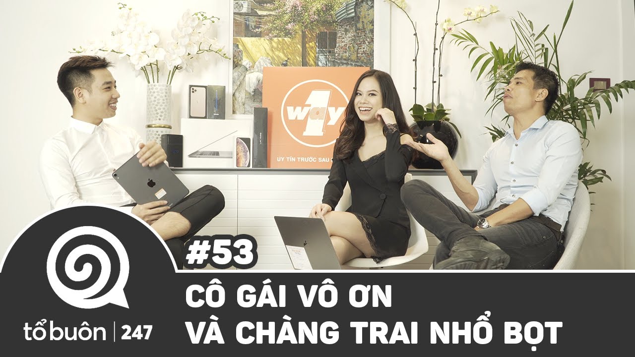 TỔ BUÔN 247 SỐ 53: CÔ GÁI VÔ ƠN VÀ CHÀNG TRAI NHỔ BỌT | TUẤN TIỀN TỈ, HẢI DỚ, MAI CƠ