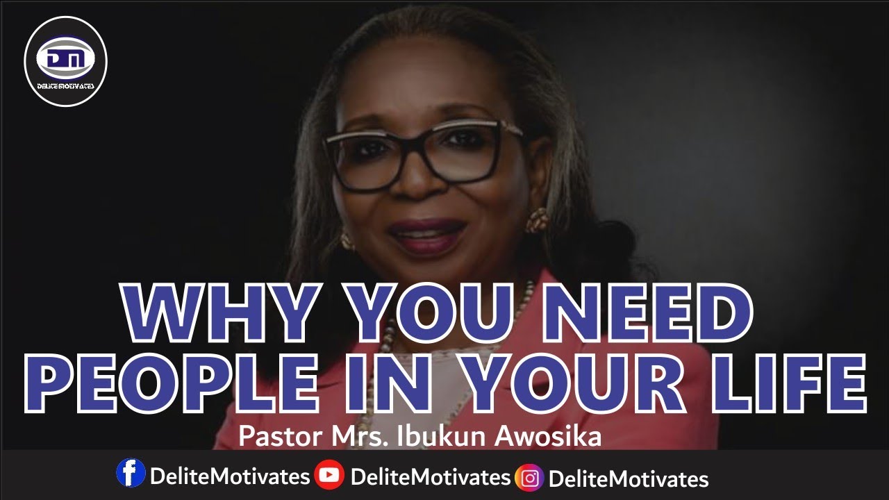 WHY YOU NEED PEOPLE IN YOUR LIFE - Pastor Mrs. Ibukun Awosika | Delite Motivates