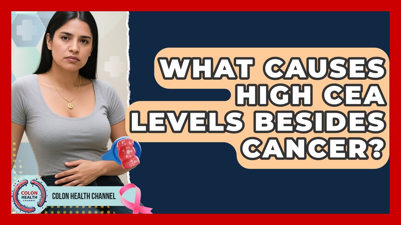 What Causes High CEA Levels Besides Cancer? - Colon Health Channel