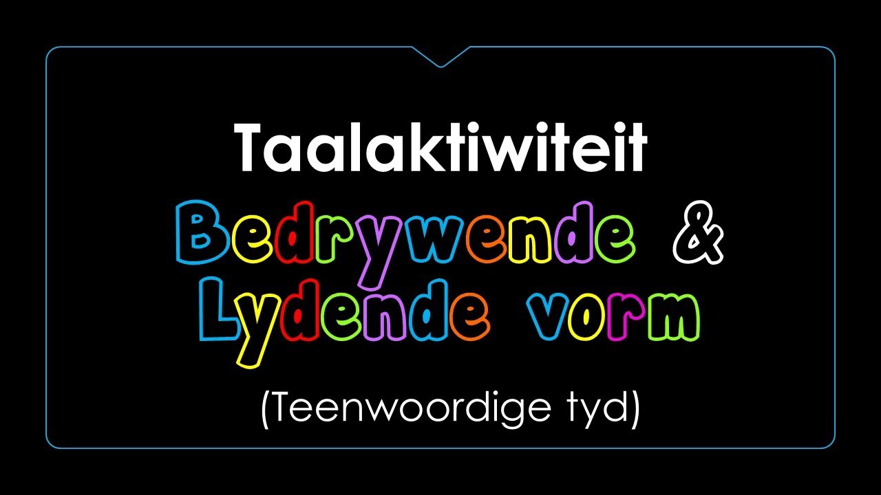 Afrikaans FAL - Lydende en Bedrywende Vorm - Teenwoordige Tyd