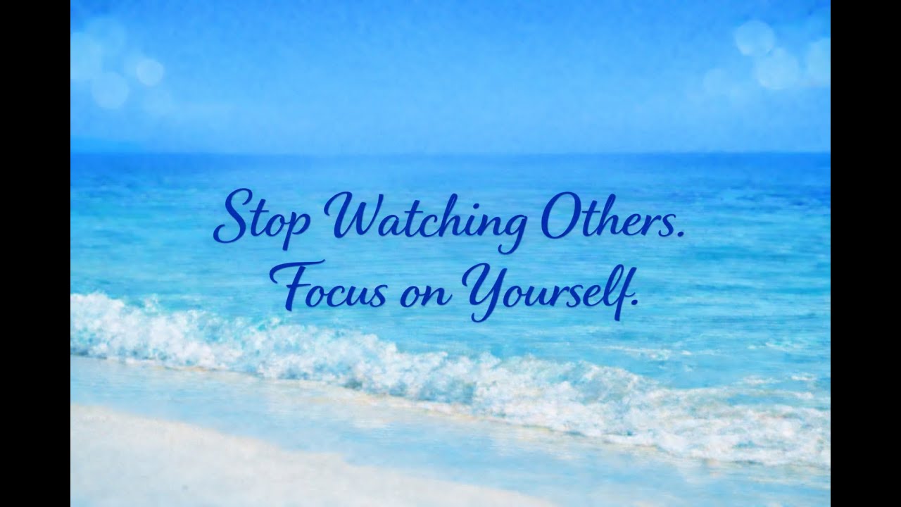Stop Watching Others. Focus on Yourself