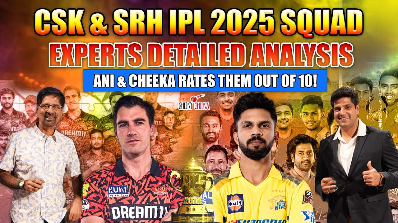 CSK & SRH IPL 2025 Squad | Experts Detailed Analysis | Ani & Cheeka Rates them Out of 10!