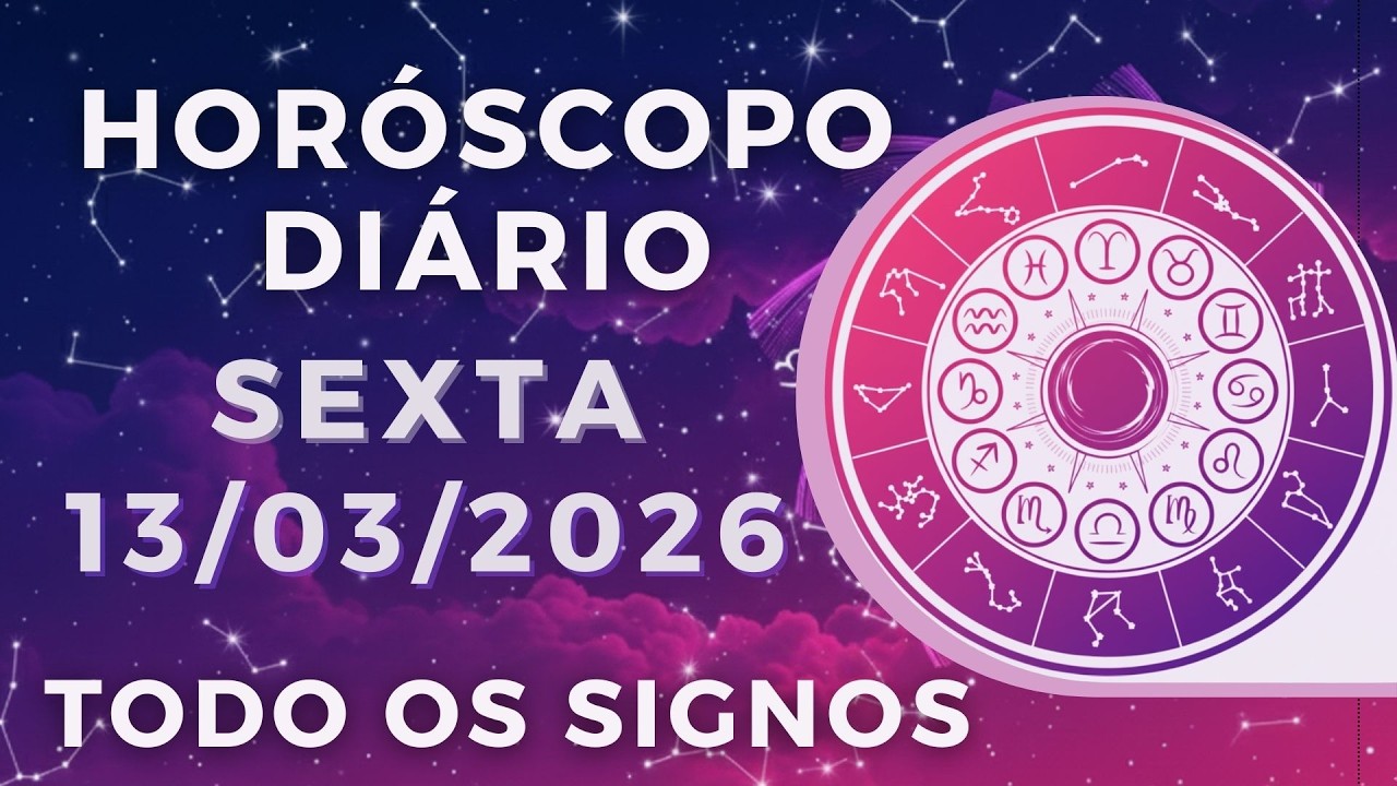 HORÓSCOPO DO DIA DE HOJE SEXTA 13 DE MARÇO DE 2026 PREVISÃO PARA TODOS OS SIGNOS. DIA 13/03/26