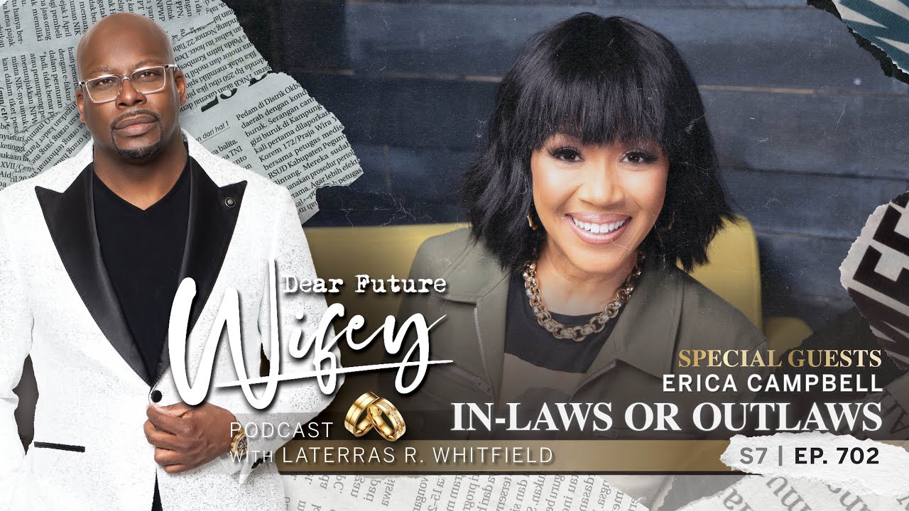 Erica Campbell on Navigating In-Laws: Insights & Advice | Dear Future Wifey Podcast S702