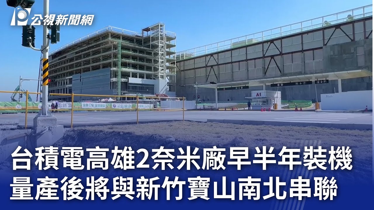 台積電高雄2奈米廠早半年裝機 量產後將與新竹寶山南北串聯｜20241126 公視晚間新聞