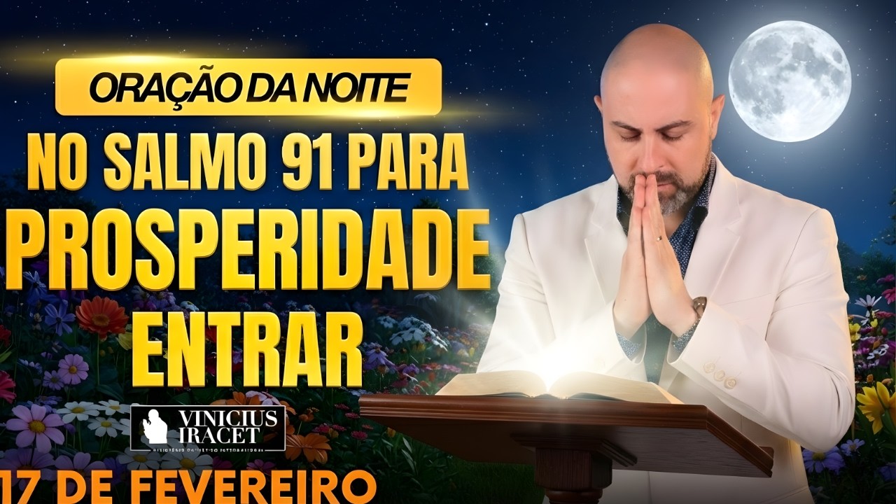 ORAÇÃO DA NOITE DE HOJE- 17 DE FEVEREIRO- SALMO 91 PARA PROSPERIDADE ENTRAR DIREÇÃO Vinicius Iracet,