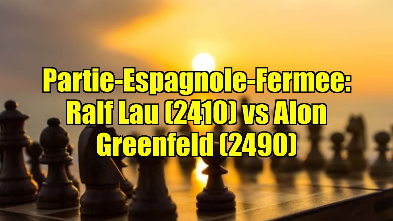 Partie-Espagnole-Fermee: Ralf Lau (2410) vs Alon Greenfeld (2490)