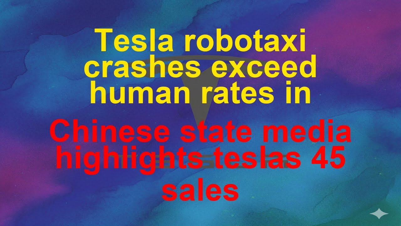 Tesla Today  - Tesla robotaxi crashes exceed human rates in - Chinese state media highlights te…