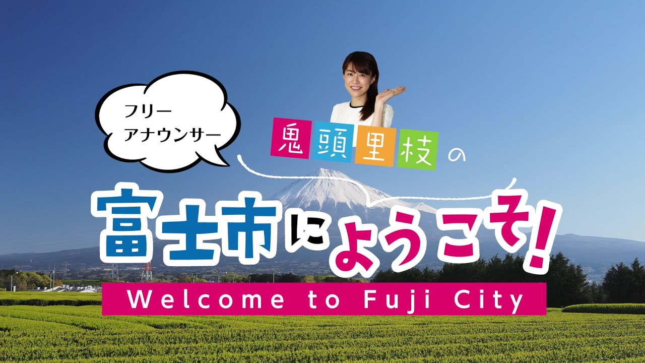 【富士市紹介】フリーアナウンサー鬼頭里枝の富士市にようこそ！