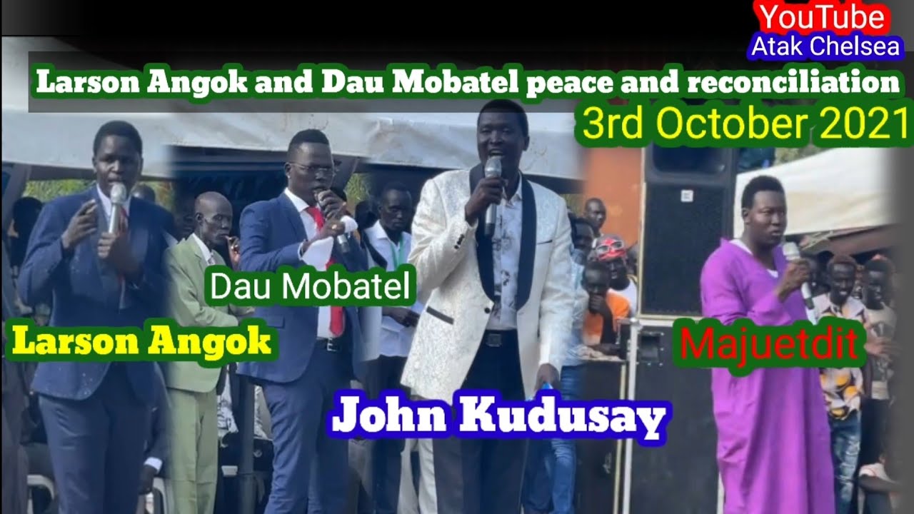 Larson Angok, Dau Mobatel,  John Kudusay & Majuetdit (Full speech during the peace & reconciliation)