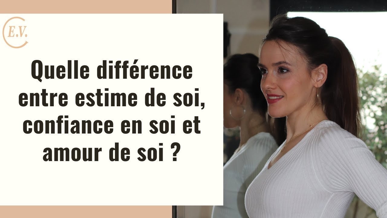 Quelle différence entre estime, confiance et amour de soi ?