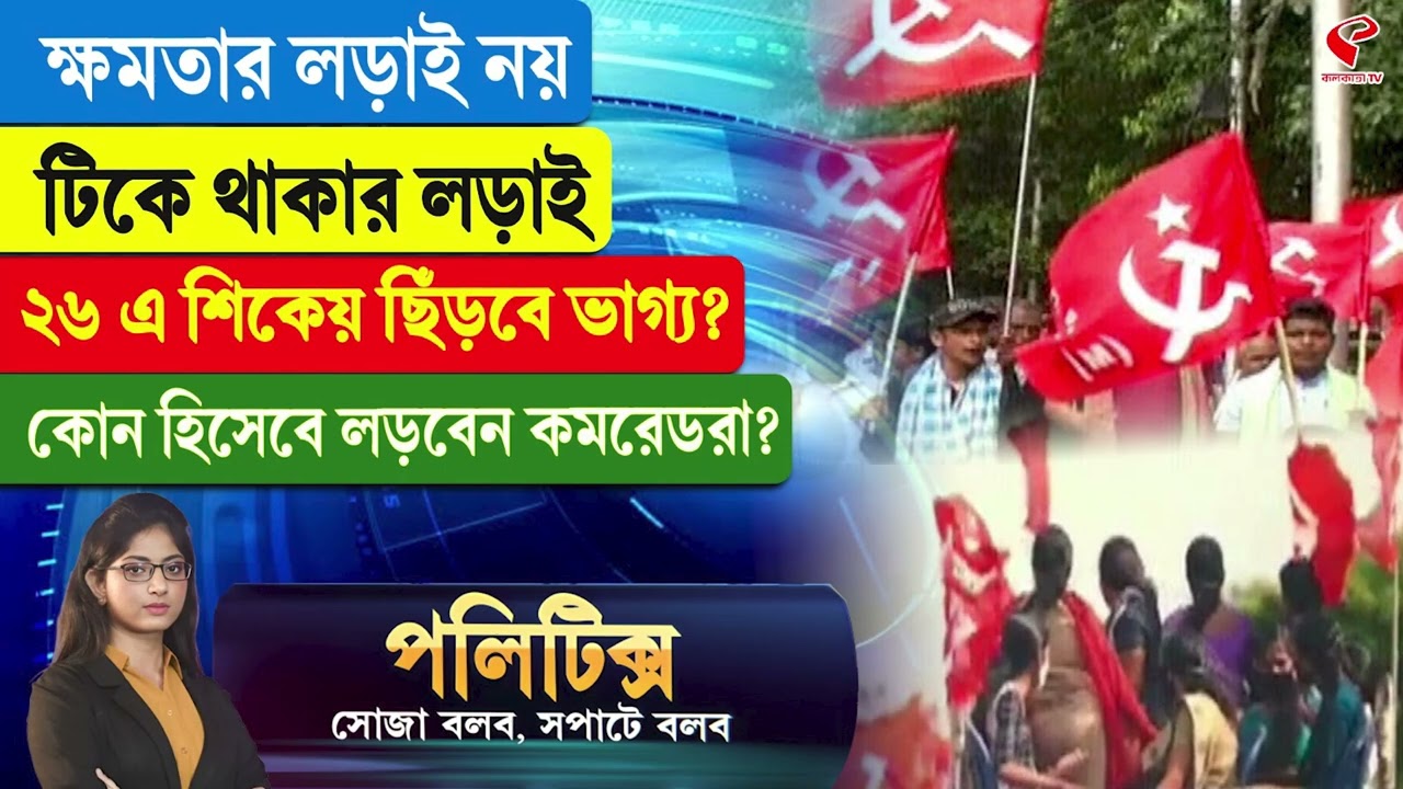 Politics | ক্ষমতার লড়াই নয়, টিকে থাকার লড়াই, ২৬ এ শিকেয় ছিঁড়বে ভাগ্য? কোন হিসেবে লড়বেন কমরেডরা?
