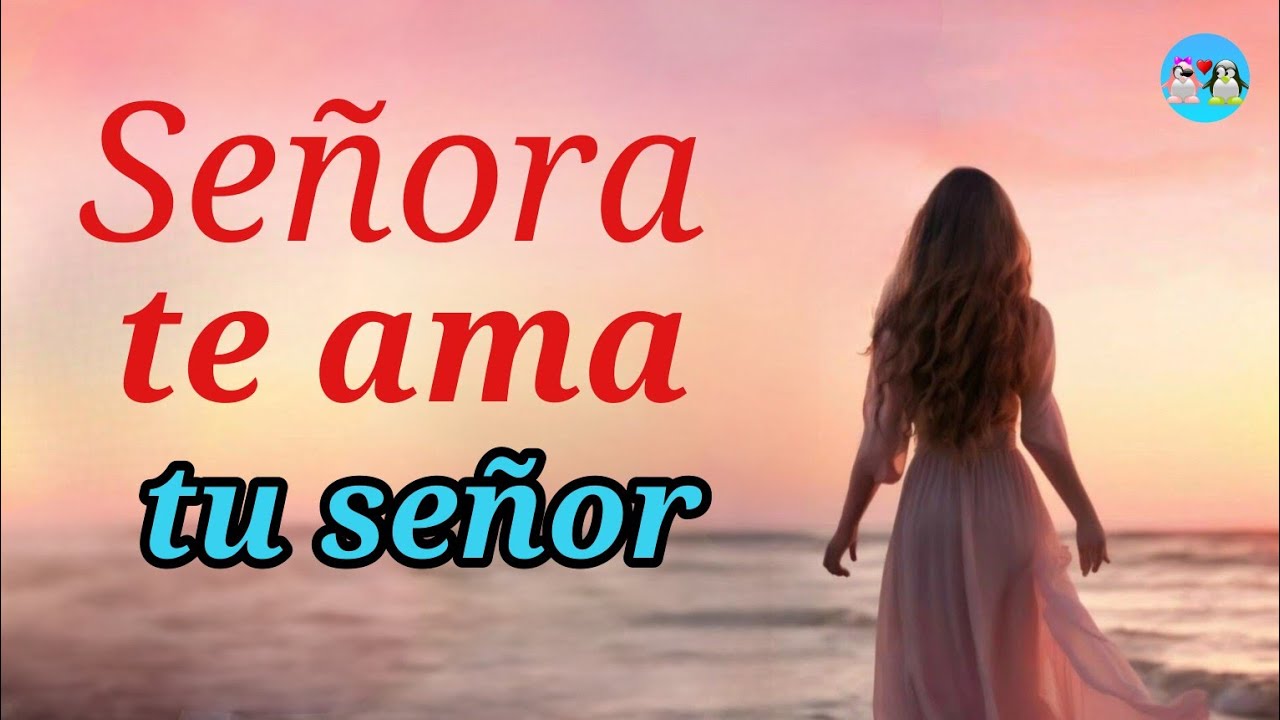Señora señora TE AMA TU SEÑOR