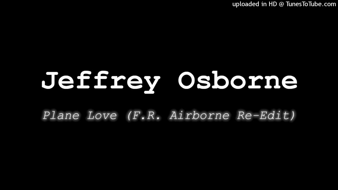 JEFFREY OSBORNE - PLANE LOVE (F.R. AIRBORNE RE-EDIT)