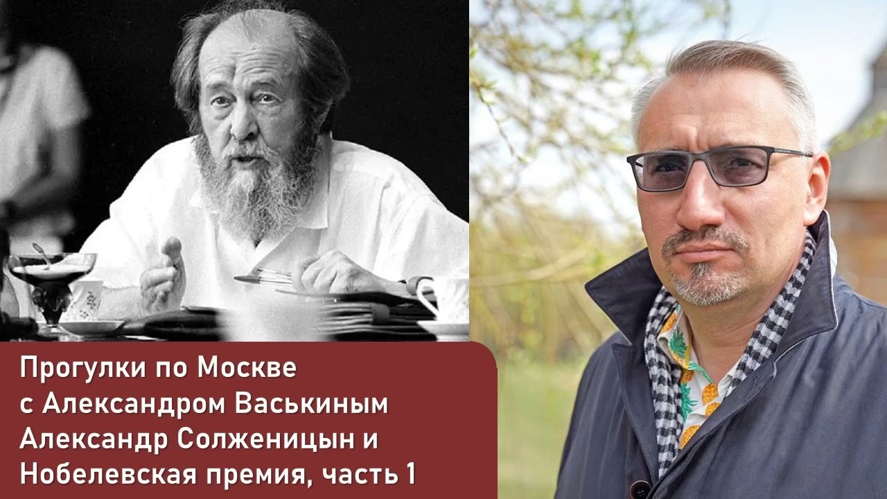 Александр Солженицын и Нобелевская премия, часть 1 (Прогулки по Москве с Александром Васькиным)