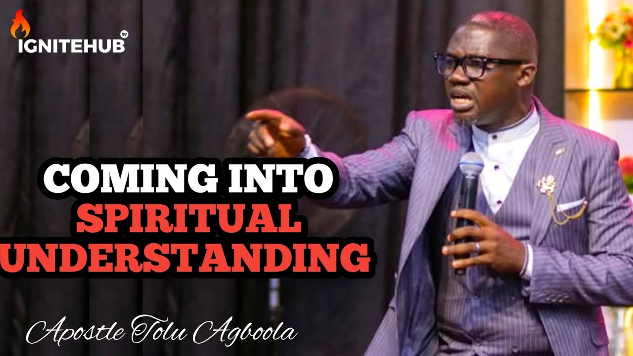 COMING INTO SPIRITUAL UNDERSTANDING || APOSTLE TOLU AGBOOLA