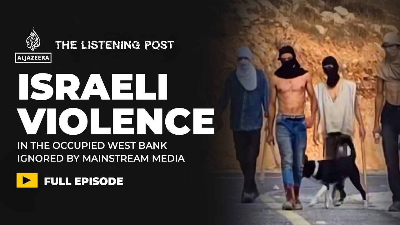 Israel is rampaging through the West Bank - why isn't there more coverage? | The Listening Post