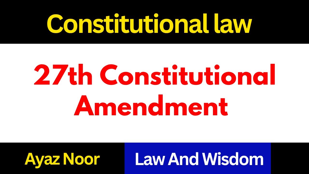 27th Constitutional Amendment || Ayaz Noor