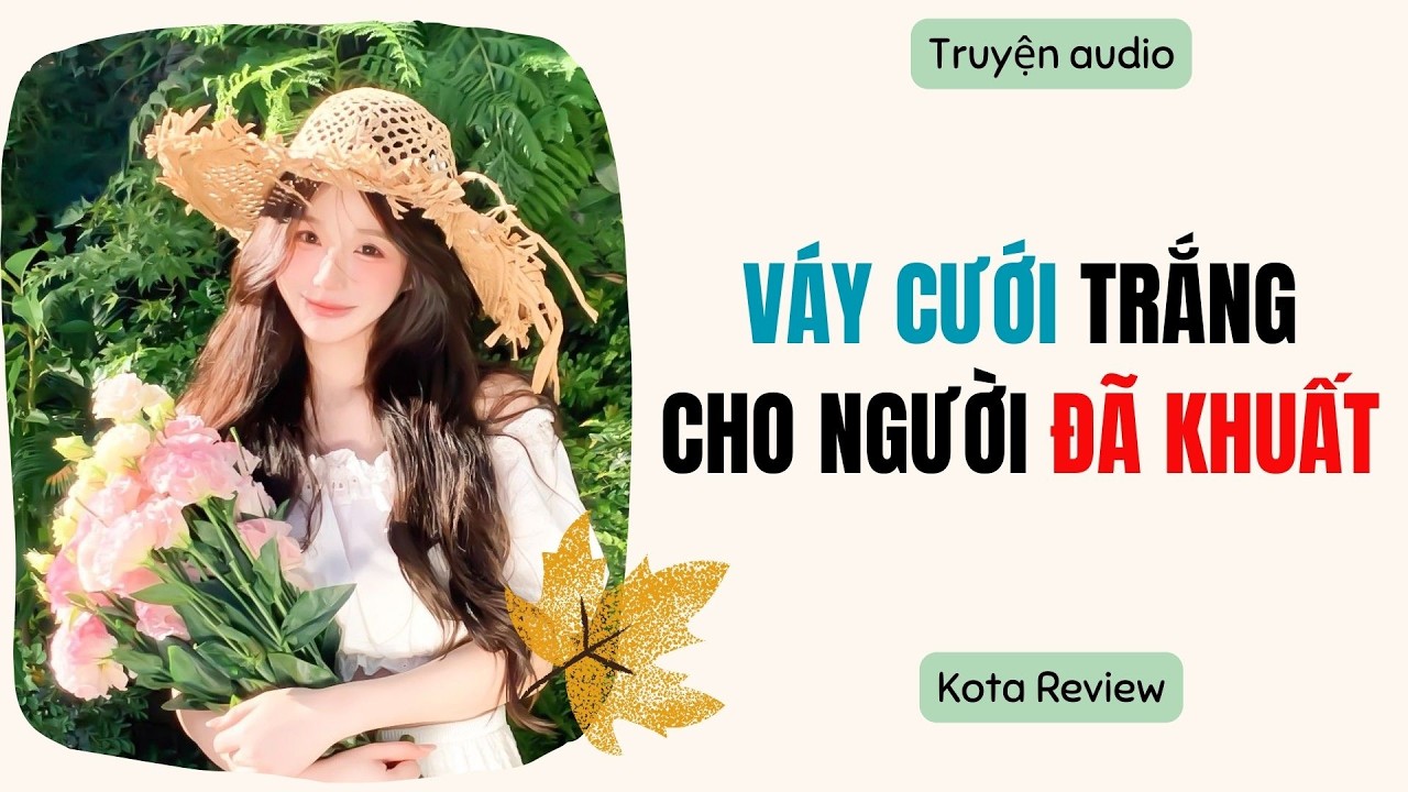 [ AUDIO FULL ] VÁY CƯỚI TRẮNG CHO NGƯỜI ĐÃ KHUẤT ~ Kota Review