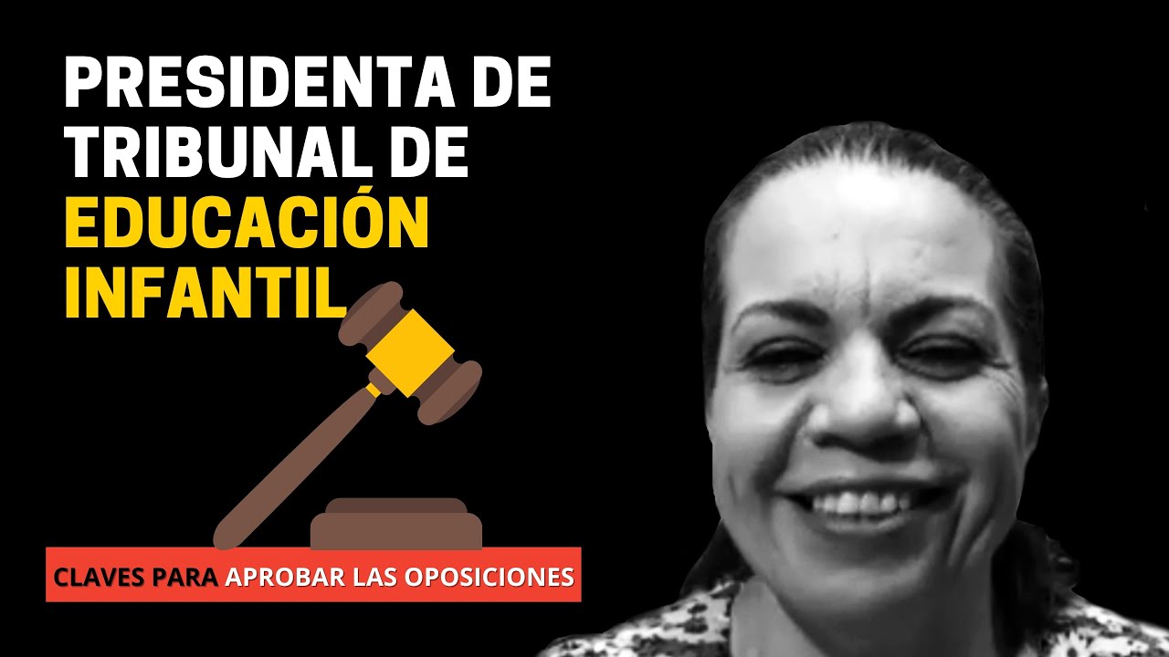 (Presidenta TRIBUNAL) Oposiciones Educación Infantil ▶ Consejos para obtener el aprobado