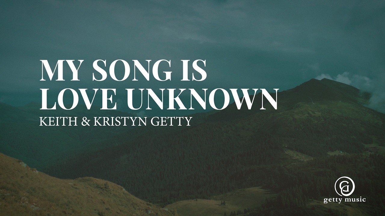 My Song Is Love Unknown &ndash; Keith & Kristyn Getty (Official Lyric Video)