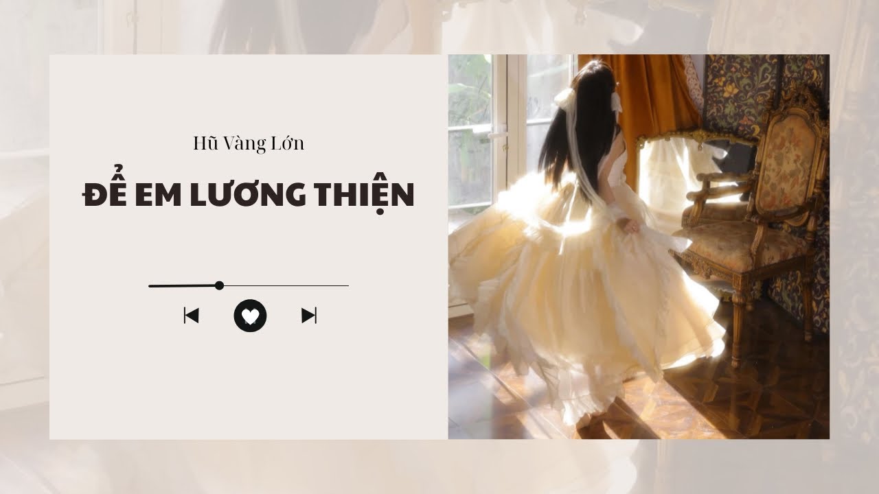 [Audio] ĐỂ EM LƯƠNG THIỆN ~ HŨ VÀNG LỚN 