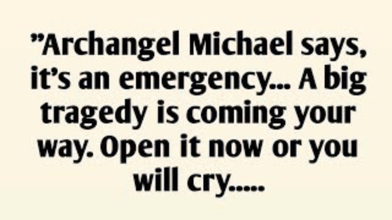 Archangel Michael says, it's an emergency... A big tragedy is coming your way. Open it now ..