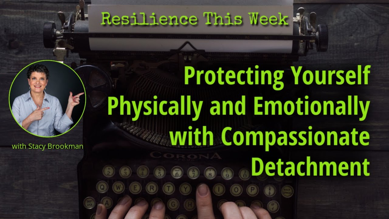 Protecting Yourself Physically and Emotionally with Compassionate Detachment