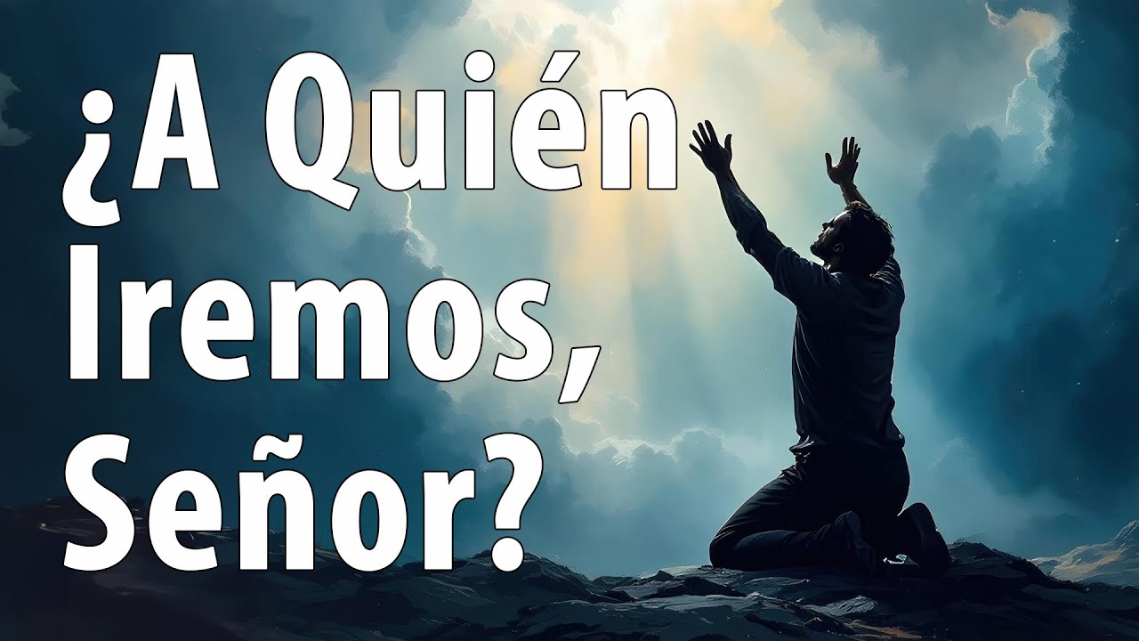 ¿A Quién Iremos, Señor?